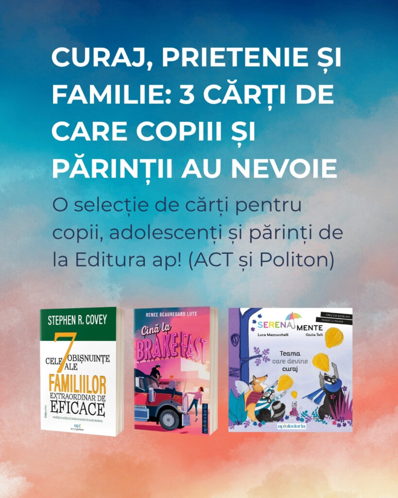 Curaj, prietenie și familie: 3 cărți de care copiii și părinții au nevoie